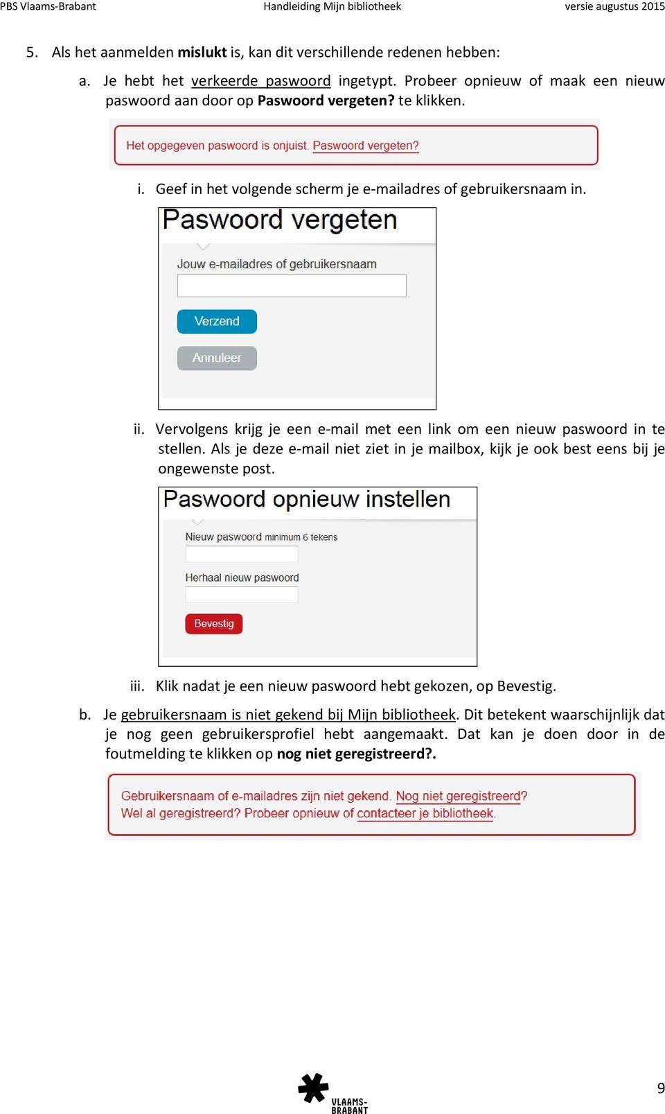 Vervolgens krijg je een e-mail met een link om een nieuw paswoord in te stellen. Als je deze e-mail niet ziet in je mailbox, kijk je ook best eens bij je ongewenste post. iii.