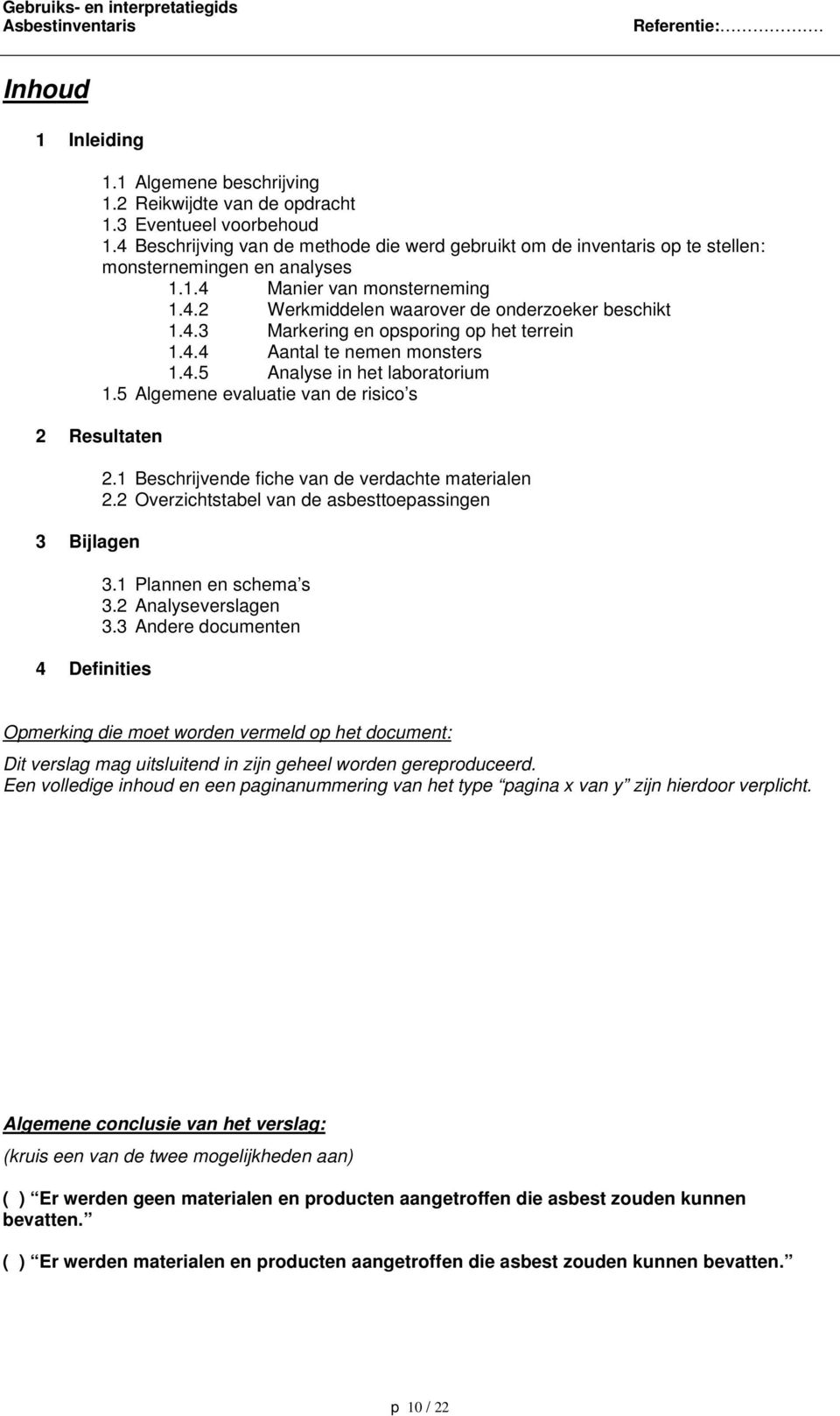 4.4 Aantal te nemen monsters 1.4.5 Analyse in het laboratorium 1.5 Algemene evaluatie van de risico s 2 Resultaten 3 Bijlagen 4 Definities 2.1 Beschrijvende fiche van de verdachte materialen 2.