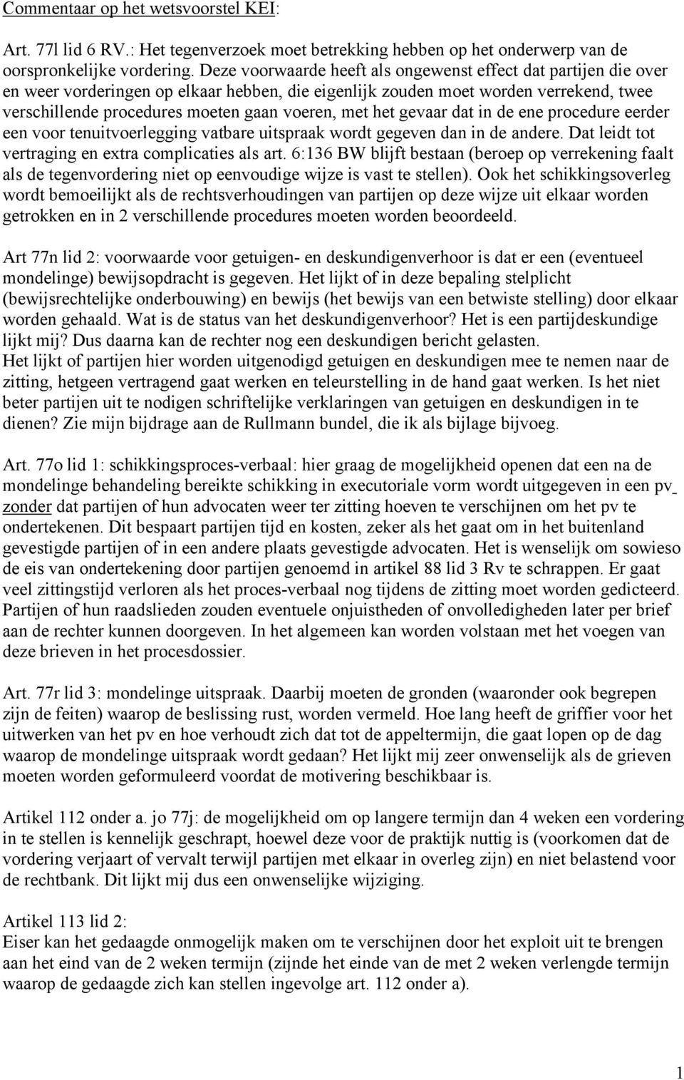 met het gevaar dat in de ene procedure eerder een voor tenuitvoerlegging vatbare uitspraak wordt gegeven dan in de andere. Dat leidt tot vertraging en extra complicaties als art.