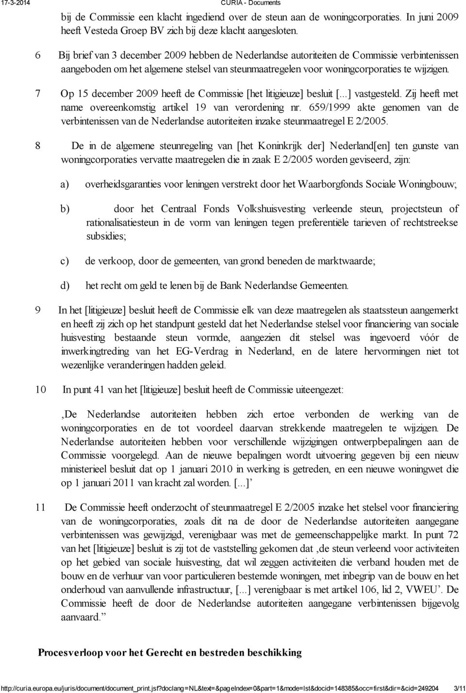 7 Op 15 december 2009 heeft de Commissie [het litigieuze] besluit [...] vastgesteld. Zij heeft met name overeenkomstig artikel 19 van verordening nr.