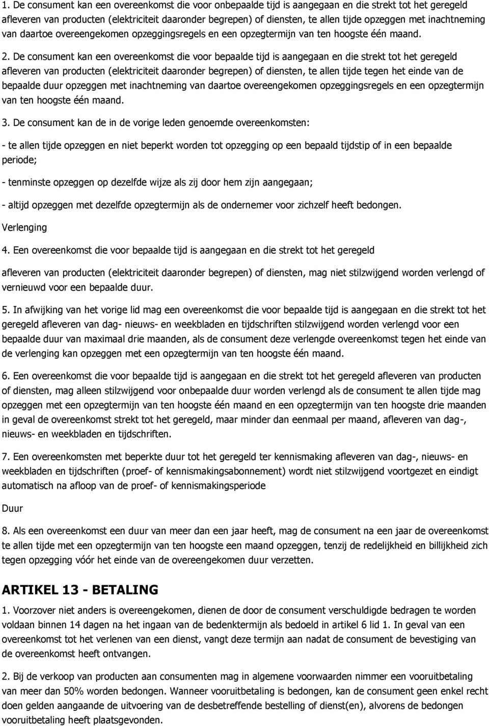 De consument kan een overeenkomst die voor bepaalde tijd is aangegaan en die strekt tot het geregeld afleveren van producten (elektriciteit daaronder begrepen) of diensten, te allen tijde tegen het