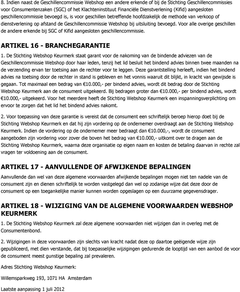 Voor alle overige geschillen de andere erkende bij SGC of Kifid aangesloten geschillencommissie. ARTIKEL 16 - BRANCHEGARANTIE 1.