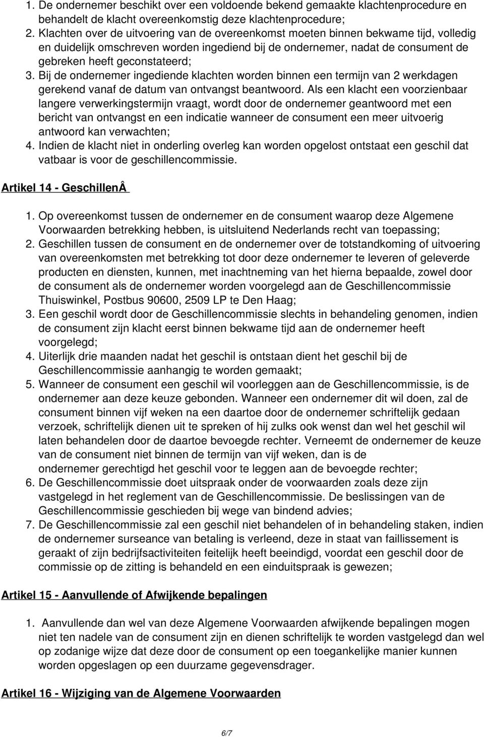 Bij de ondernemer ingediende klachten worden binnen een termijn van 2 werkdagen gerekend vanaf de datum van ontvangst beantwoord.