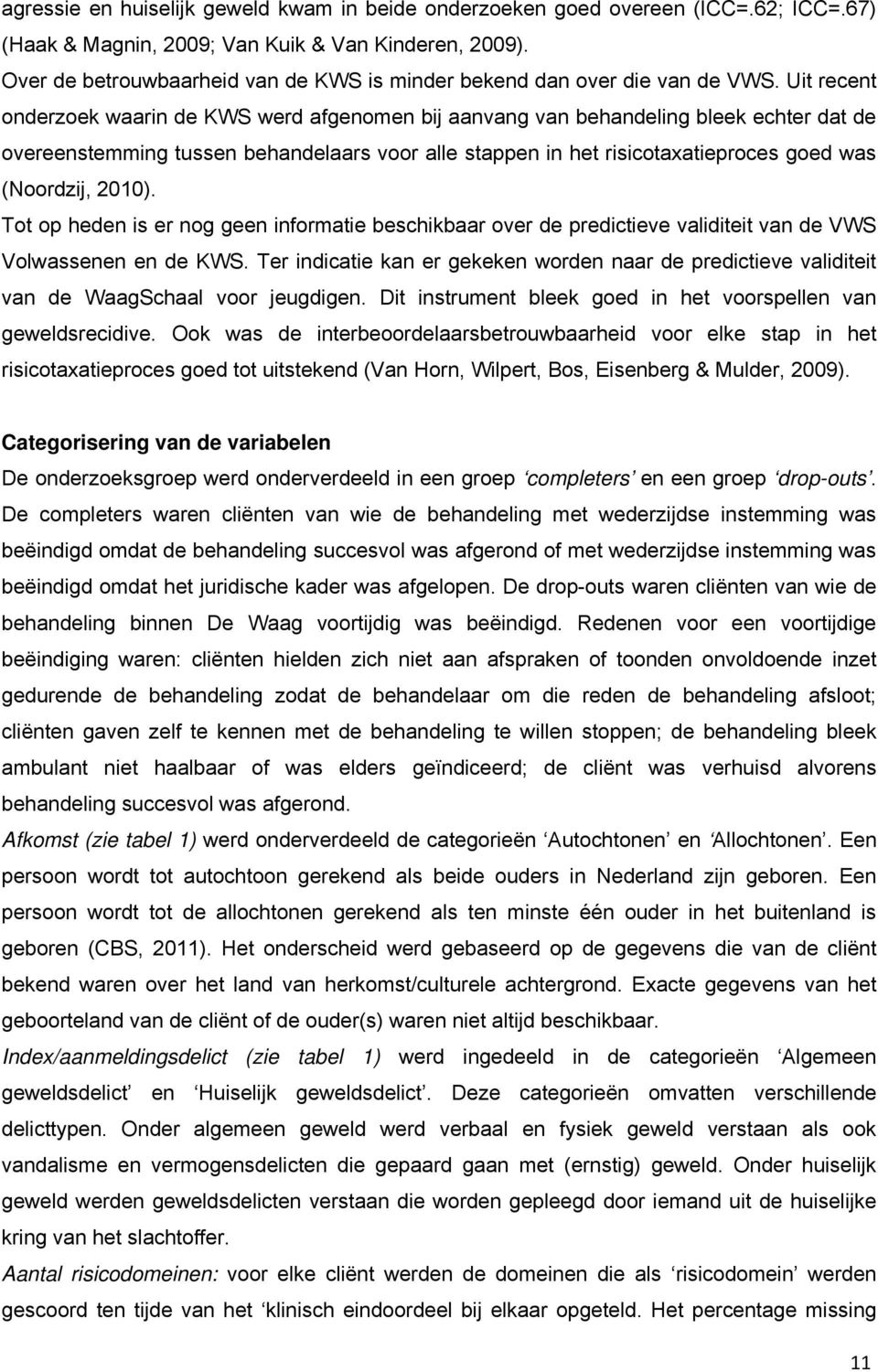 Uit recent onderzoek waarin de KWS werd afgenomen bij aanvang van behandeling bleek echter dat de overeenstemming tussen behandelaars voor alle stappen in het risicotaxatieproces goed was (Noordzij,