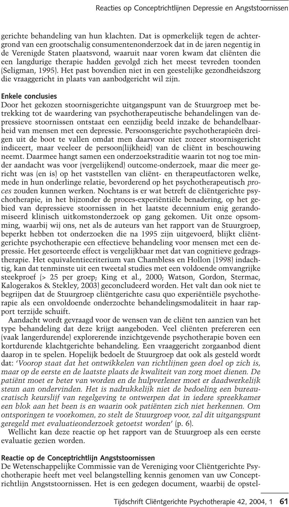 therapie hadden gevolgd zich het meest tevreden toonden (Seligman, 1995). Het past bovendien niet in een geestelijke gezondheidszorg die vraaggericht in plaats van aanbodgericht wil zijn.