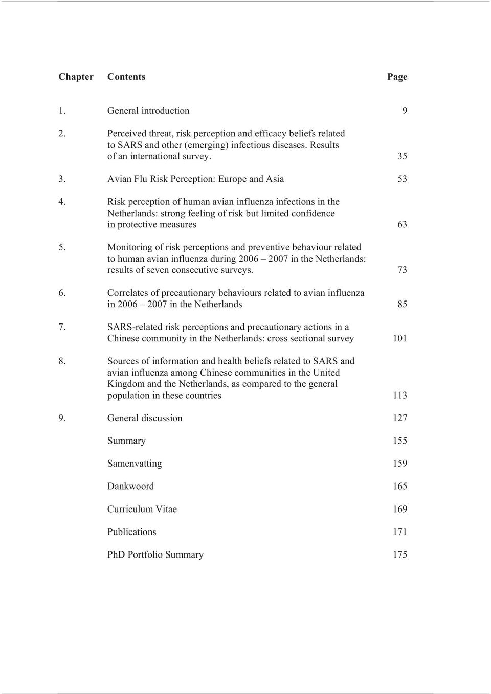 Risk perception of human avian influenza infections in the Netherlands: strong feeling of risk but limited confidence in protective measures 63 5.