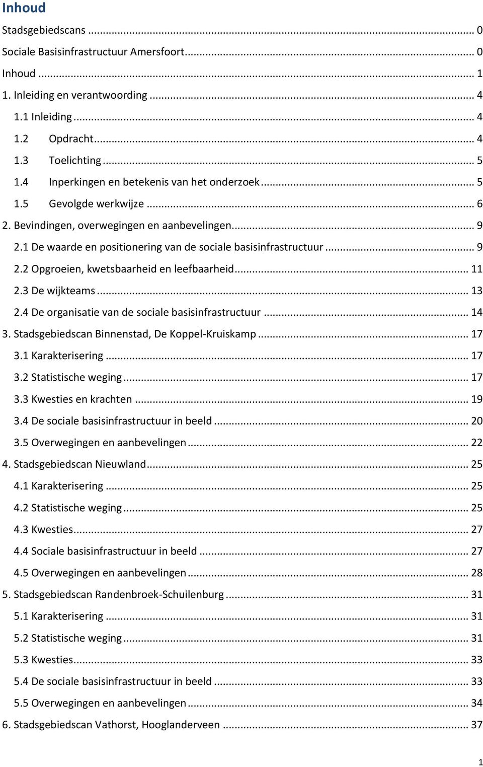 .. 2.3 De wijkteams... 3 2.4 De organisatie van de sociale basisinfrastructuur... 4 3. Stadsgebiedscan Binnenstad, De Koppel-Kruiskamp... 7 3. Karakterisering... 7 3.2 Statistische weging... 7 3.3 Kwesties en krachten.