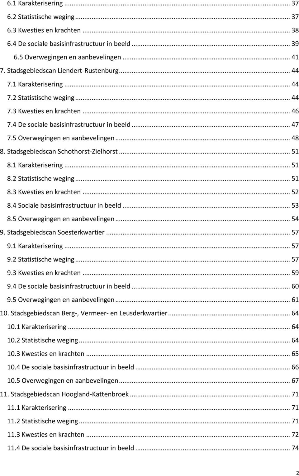 5 Overwegingen en aanbevelingen... 48 8. Stadsgebiedscan Schothorst-Zielhorst... 5 8. Karakterisering... 5 8.2 Statistische weging... 5 8.3 Kwesties en krachten... 52 8.