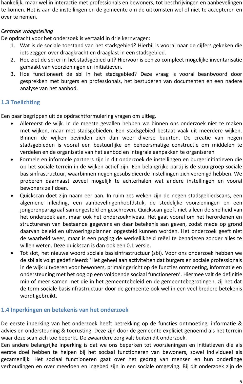 Wat is de sociale toestand van het stadsgebied? Hierbij is vooral naar de cijfers gekeken die iets zeggen over draagkracht en draaglast in een stadsgebied. 2.