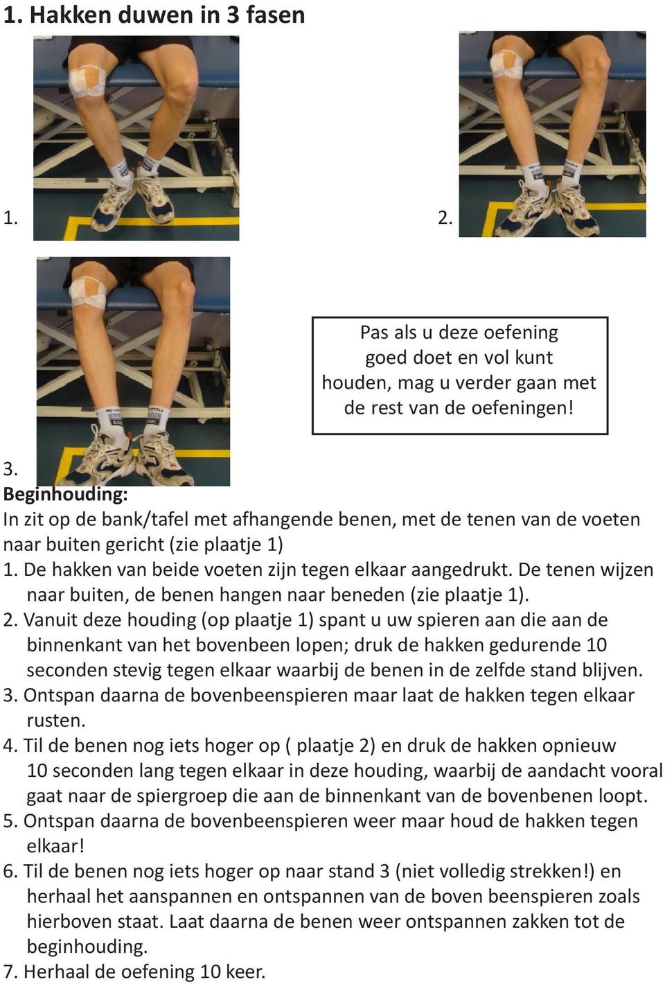 Vanuit deze houding (op plaatje 1) spant u uw spieren aan die aan de binnenkant van het bovenbeen lopen; druk de hakken gedurende 10 seconden stevig tegen elkaar waarbij de benen in de zelfde stand