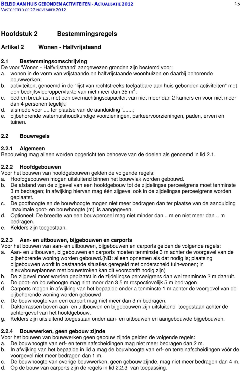 activiteiten, genoemd in de "lijst van rechtstreeks toelaatbare aan huis gebonden activiteiten" met een bedrijfsvloeroppervlakte van niet meer dan 35 m 2 ; c.