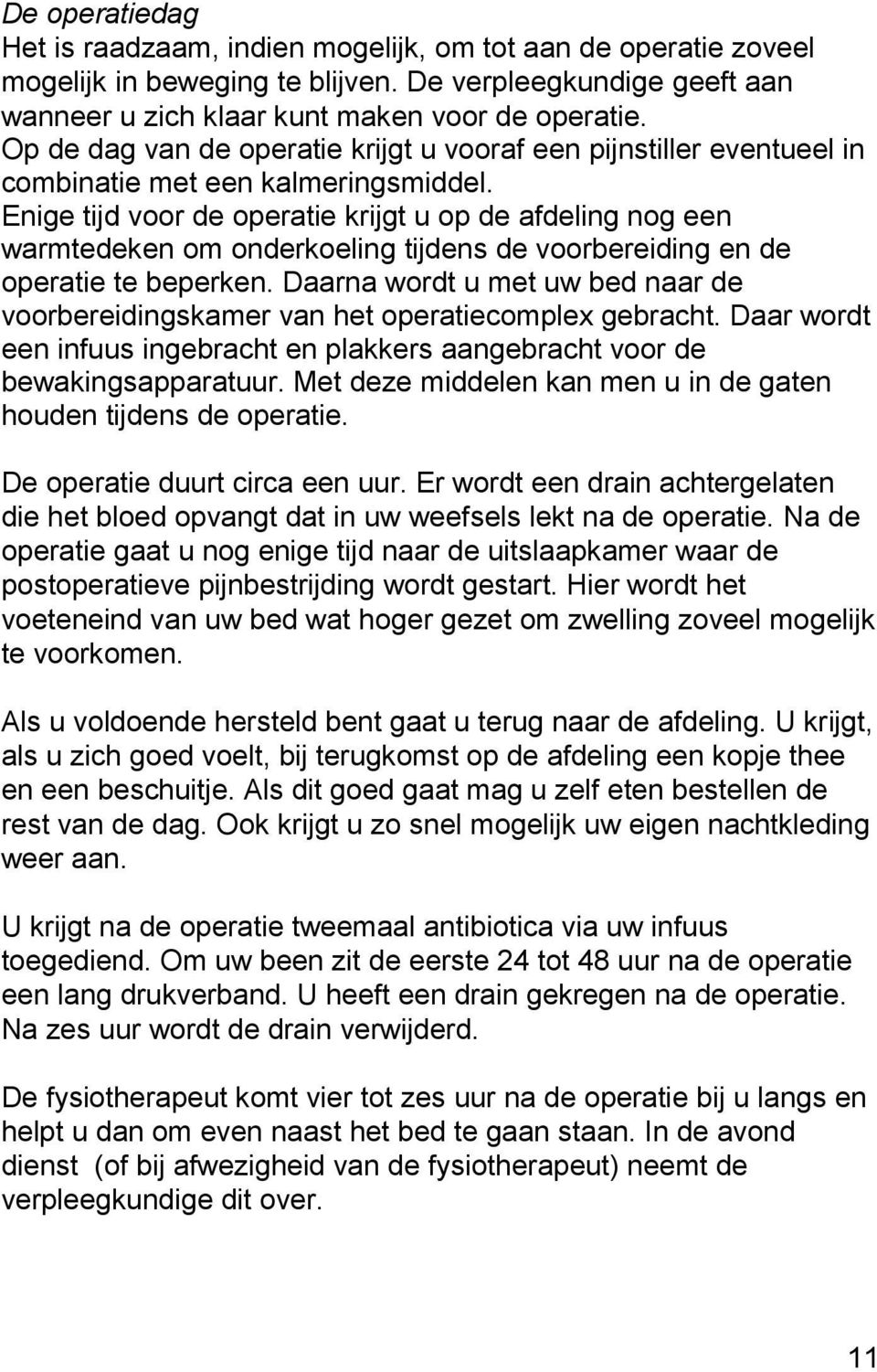 Enige tijd voor de operatie krijgt u op de afdeling nog een warmtedeken om onderkoeling tijdens de voorbereiding en de operatie te beperken.