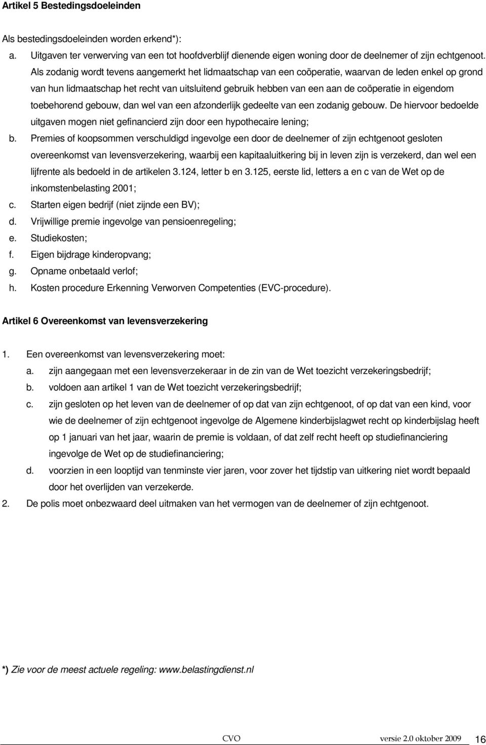 eigendom toebehorend gebouw, dan wel van een afzonderlijk gedeelte van een zodanig gebouw. De hiervoor bedoelde uitgaven mogen niet gefinancierd zijn door een hypothecaire lening; b.