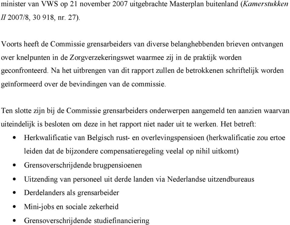 Na het uitbrengen van dit rapport zullen de betrokkenen schriftelijk worden geïnformeerd over de bevindingen van de commissie.