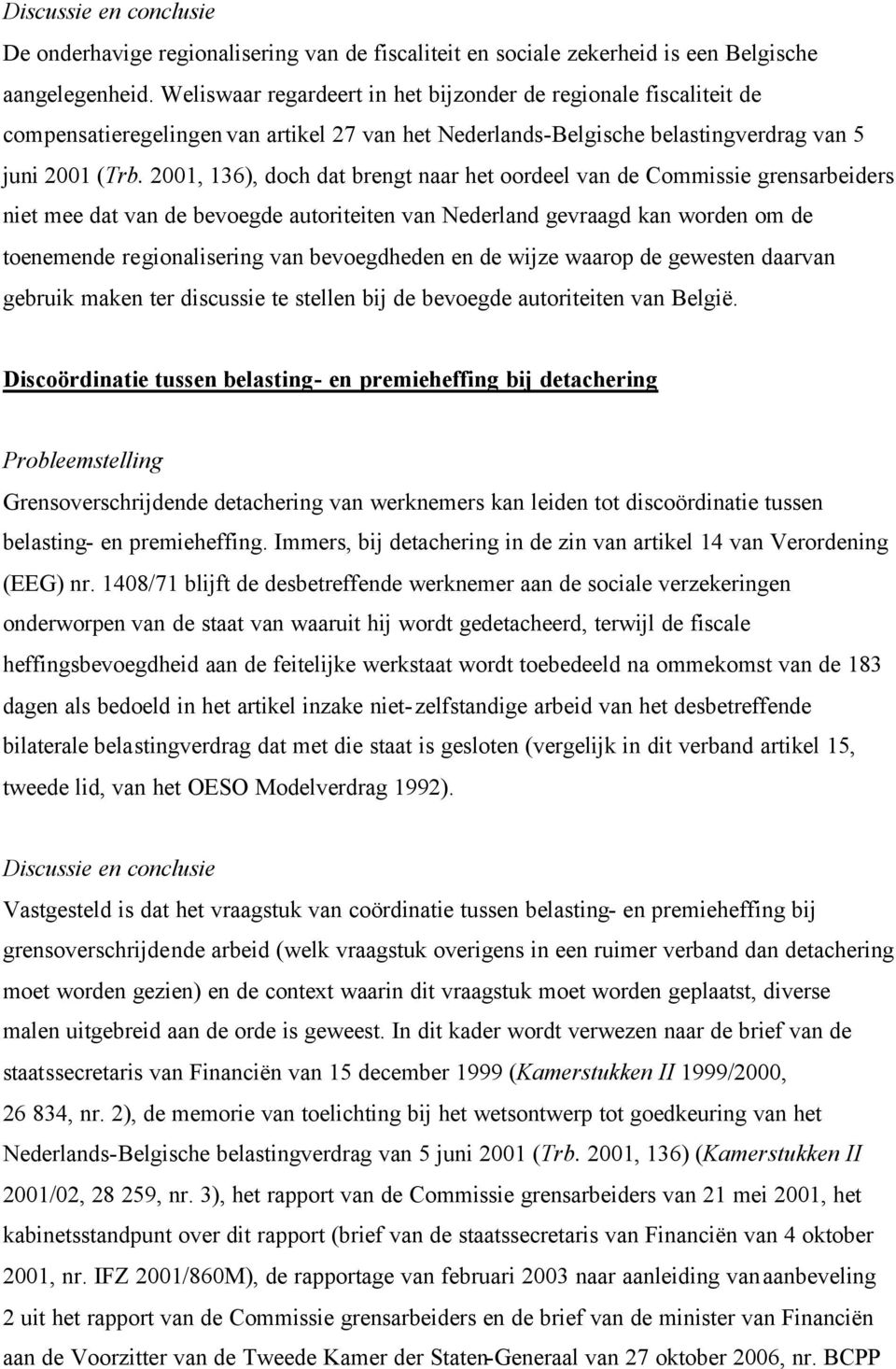 2001, 136), doch dat brengt naar het oordeel van de Commissie grensarbeiders niet mee dat van de bevoegde autoriteiten van Nederland gevraagd kan worden om de toenemende regionalisering van