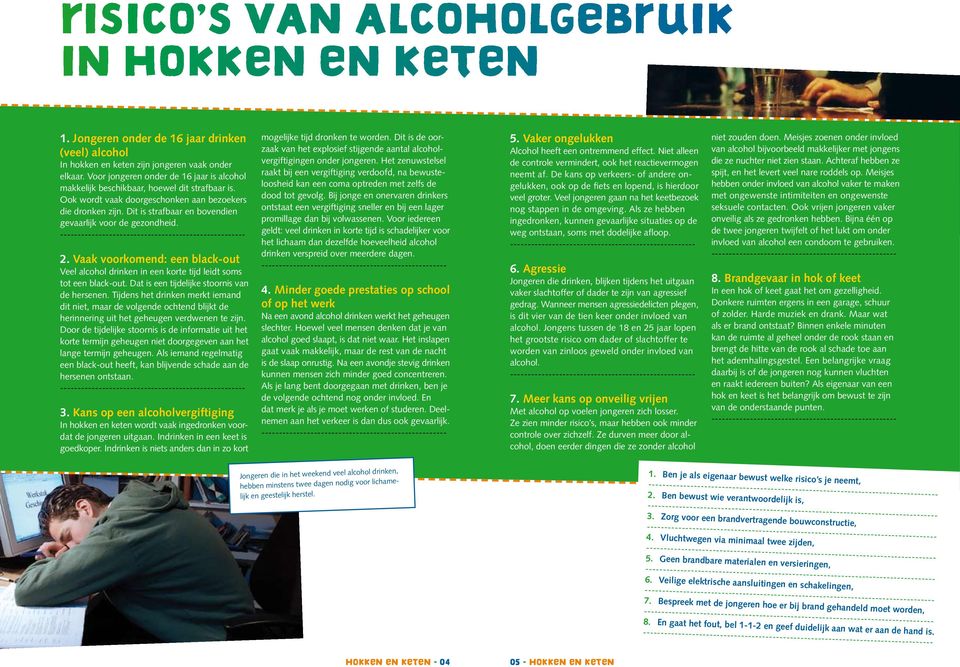 Dit is strafbaar en bovendien gevaarlijk voor de gezondheid. 2. Vaak voorkomend: een black-out Veel alcohol drinken in een korte tijd leidt soms tot een black-out.