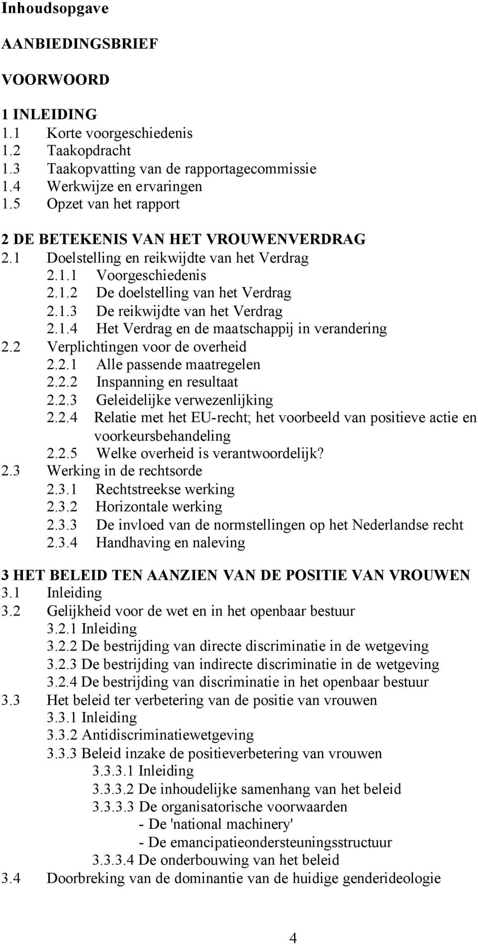 1.4 Het Verdrag en de maatschappij in verandering 2.2 Verplichtingen voor de overheid 2.2.1 Alle passende maatregelen 2.2.2 Inspanning en resultaat 2.2.3 Geleidelijke verwezenlijking 2.2.4 Relatie met het EU-recht; het voorbeeld van positieve actie en voorkeursbehandeling 2.