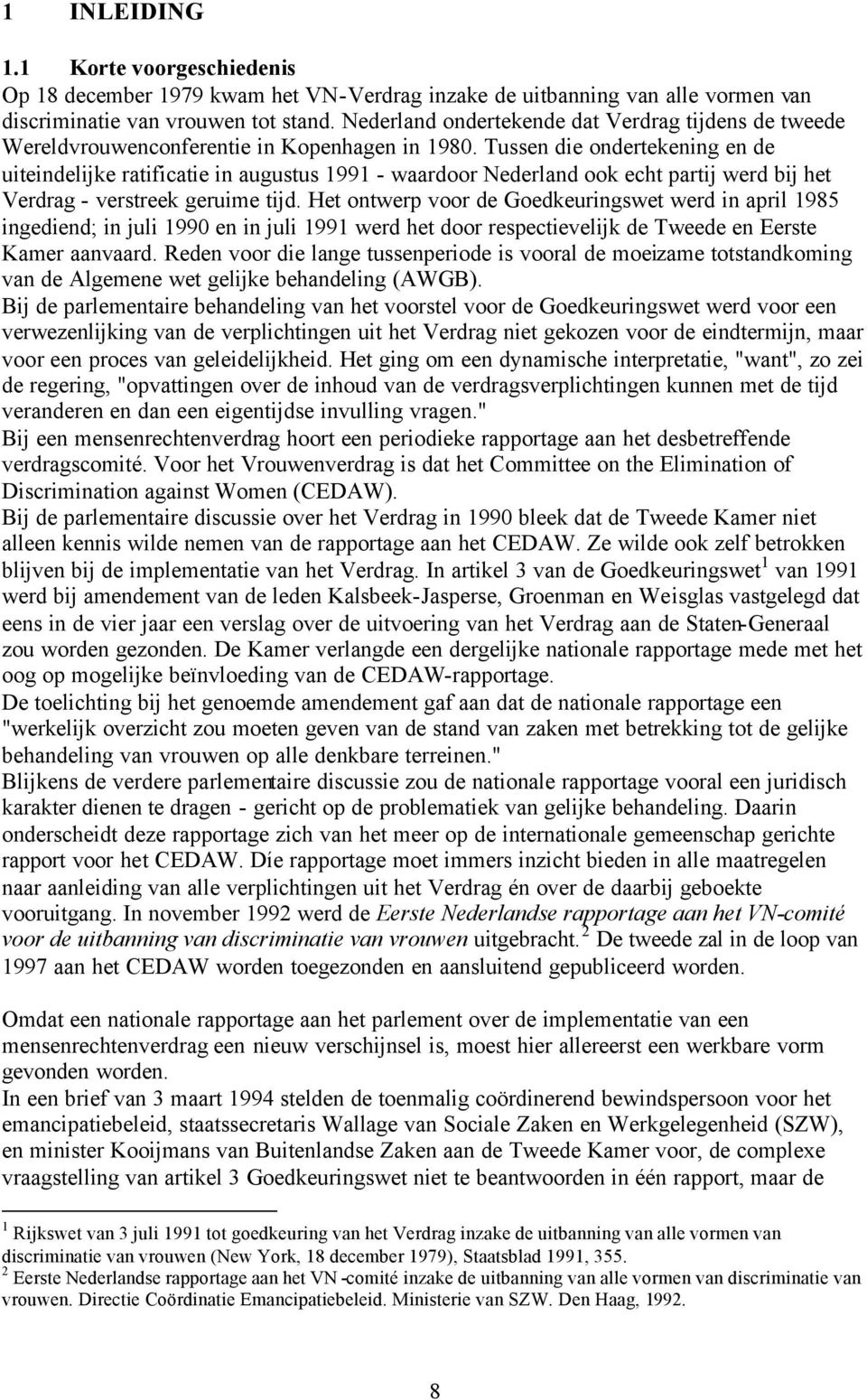 Tussen die ondertekening en de uiteindelijke ratificatie in augustus 1991 - waardoor Nederland ook echt partij werd bij het Verdrag - verstreek geruime tijd.