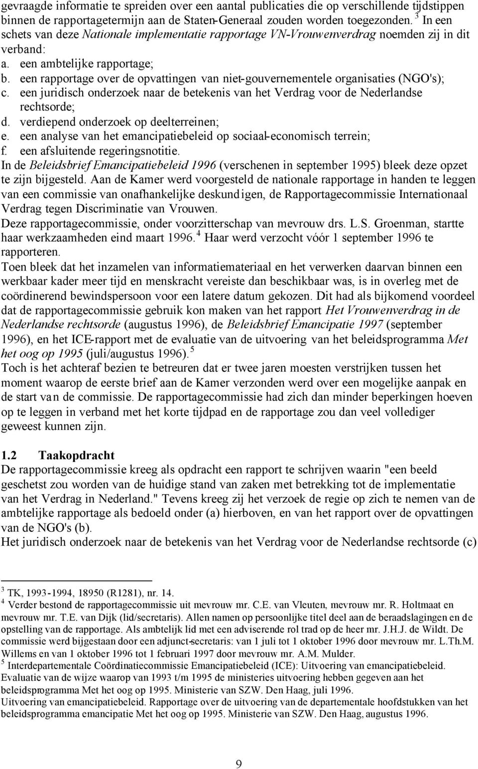 een rapportage over de opvattingen van niet-gouvernementele organisaties (NGO's); c. een juridisch onderzoek naar de betekenis van het Verdrag voor de Nederlandse rechtsorde; d.