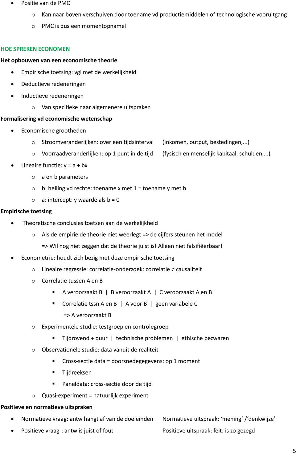 Formalisering vd economische wetenschap Economische grootheden o Stroomveranderlijken: over een tijdsinterval (inkomen, output, bestedingen,.