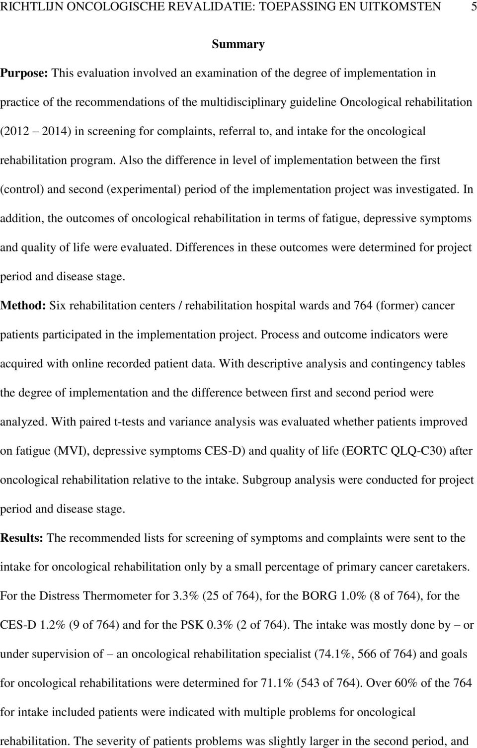 Also the difference in level of implementation between the first (control) and second (experimental) period of the implementation project was investigated.