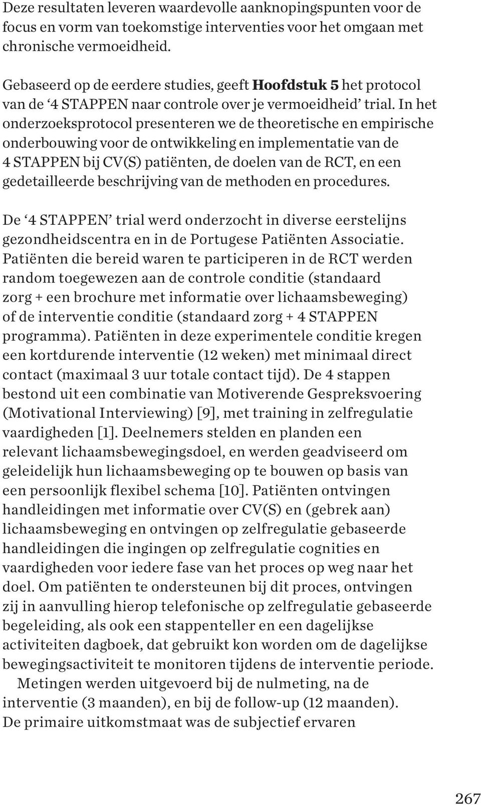 In het onderzoeksprotocol presenteren we de theoretische en empirische onderbouwing voor de ontwikkeling en implementatie van de 4 STAPPEN bij CV(S) patiënten, de doelen van de RCT, en een