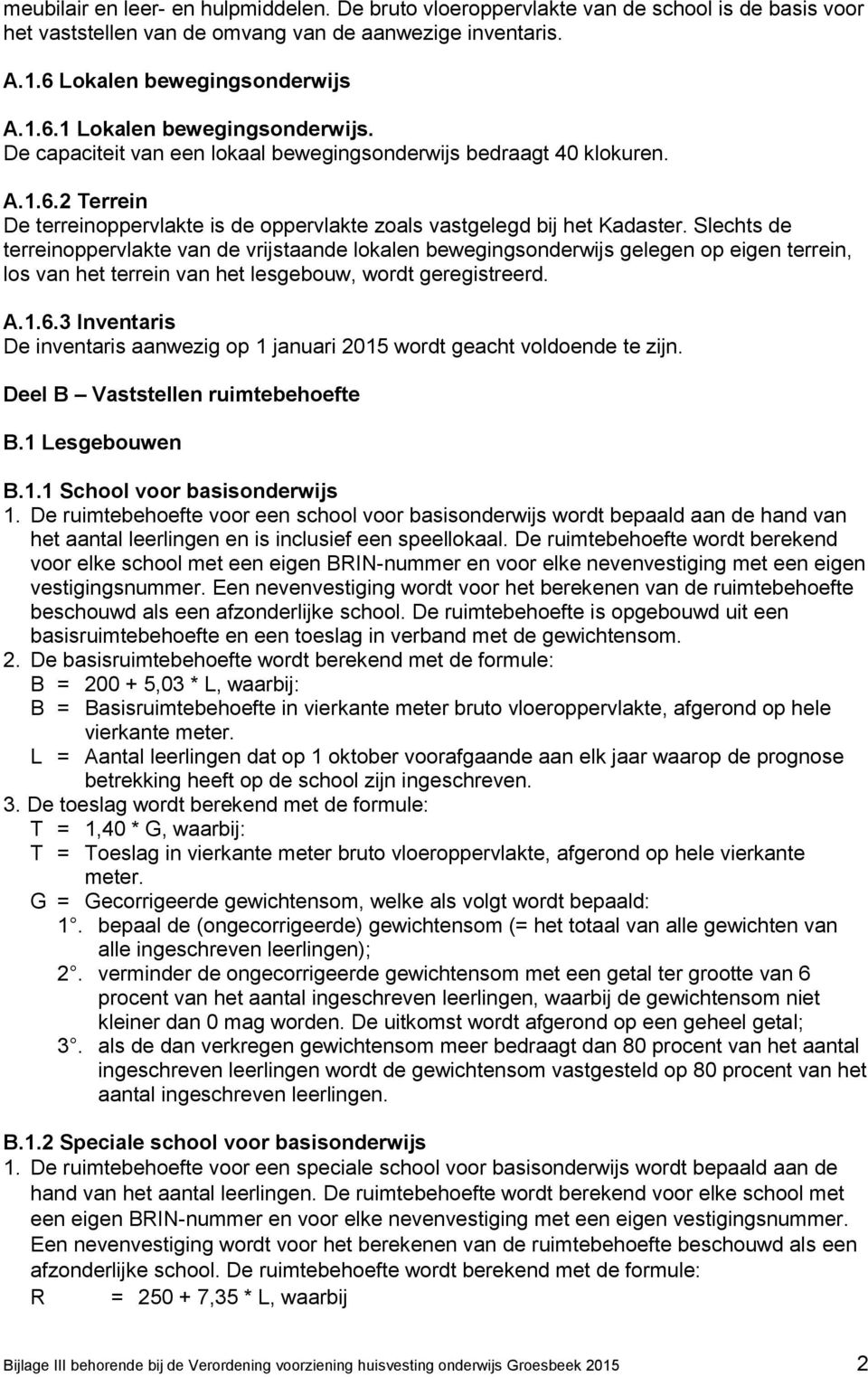 Slechts de terreinoppervlakte van de vrijstaande lokalen bewegingsonderwijs gelegen op eigen terrein, los van het terrein van het lesgebouw, wordt geregistreerd. A.1.6.