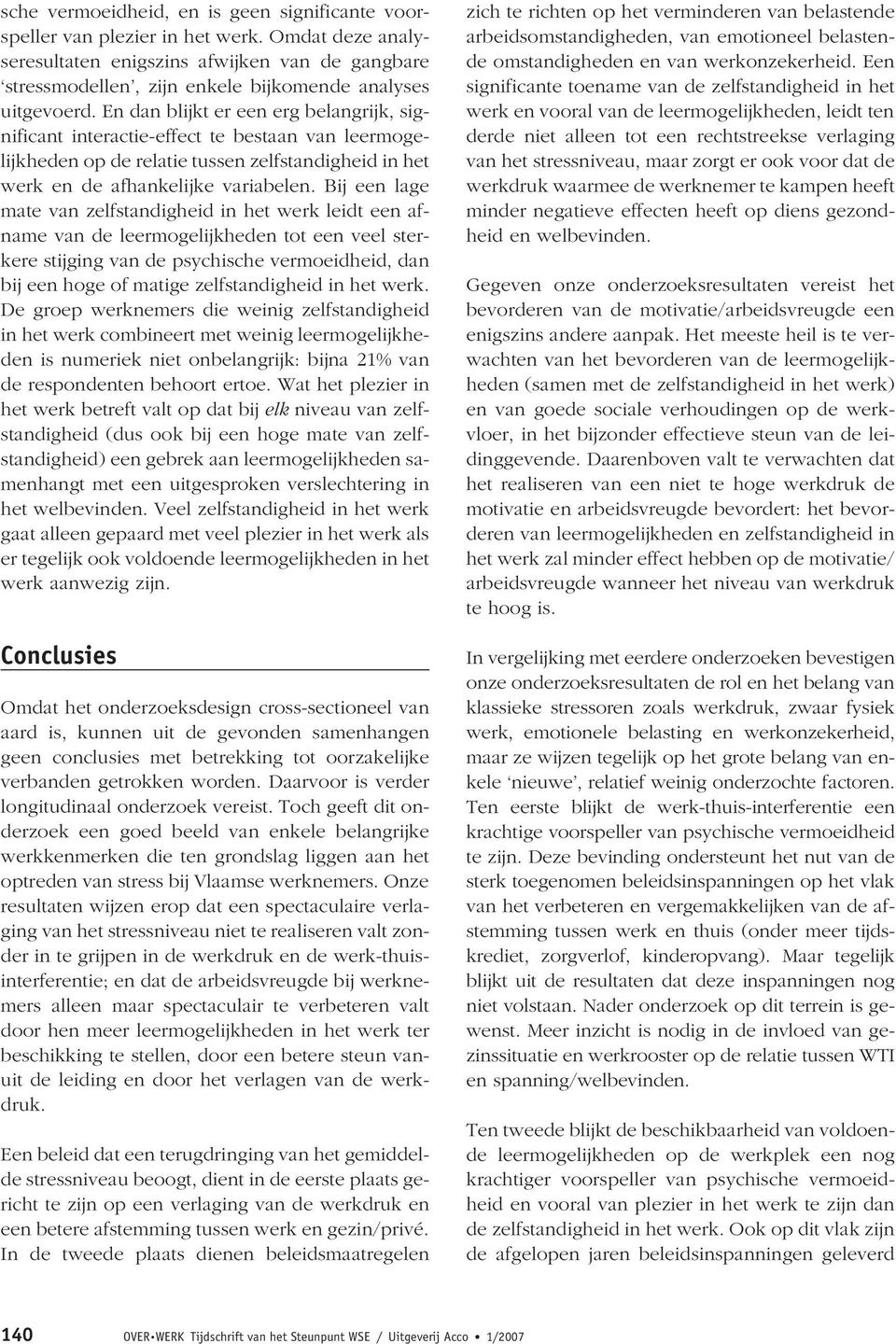 En dan blijkt er een erg belangrijk, significant interactie-effect te bestaan van leermogelijkheden op de relatie tussen zelfstandigheid in het werk en de afhankelijke variabelen.