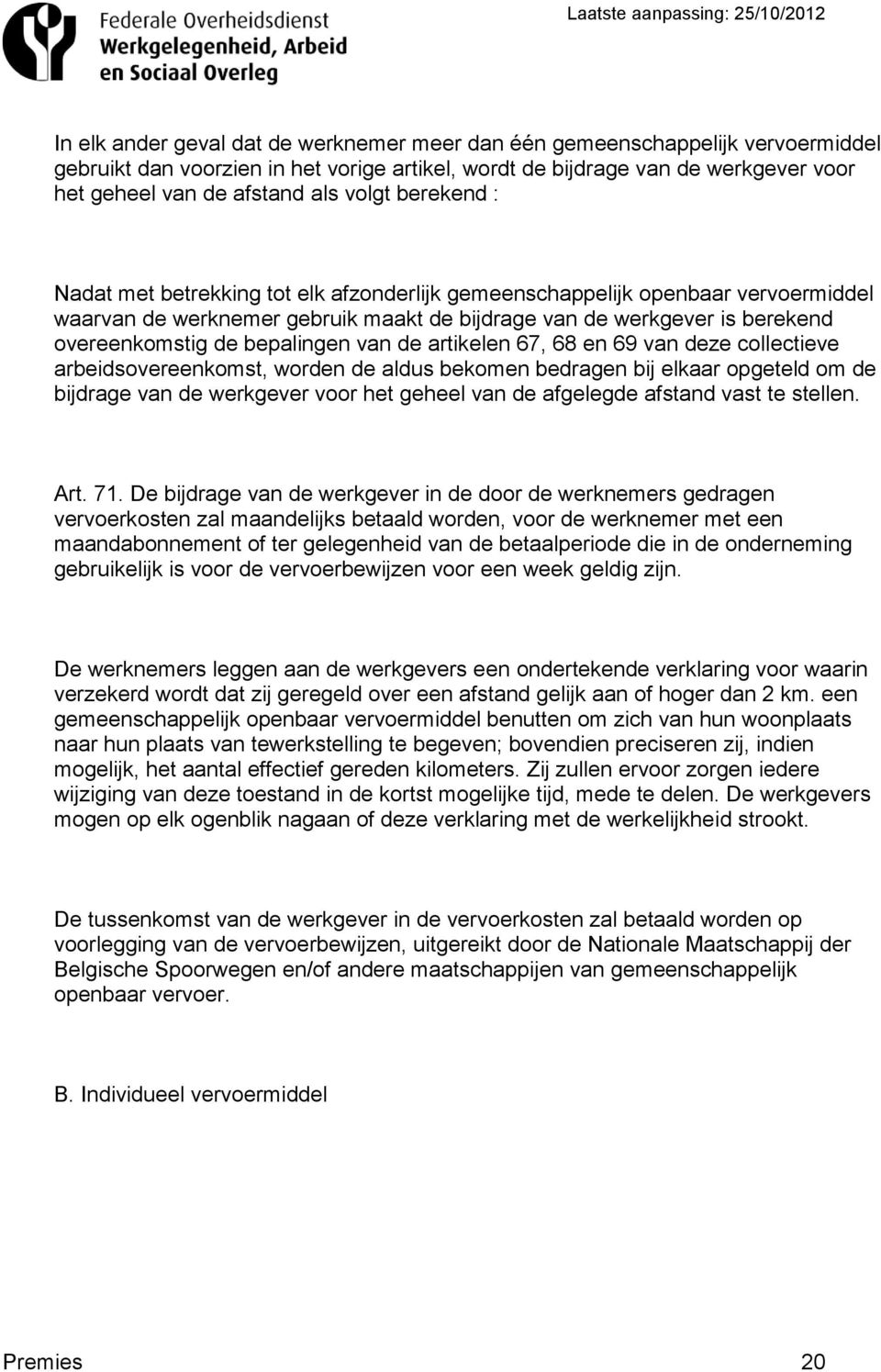 bepalingen van de artikelen 67, 68 en 69 van deze collectieve arbeidsovereenkomst, worden de aldus bekomen bedragen bij elkaar opgeteld om de bijdrage van de werkgever voor het geheel van de