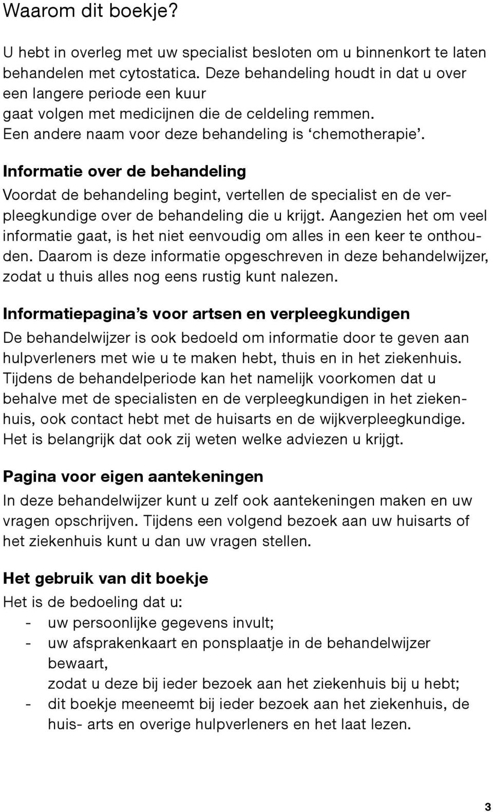 Informatie over de behandeling Voordat de behandeling begint, vertellen de specialist en de verpleegkundige over de behandeling die u krijgt.