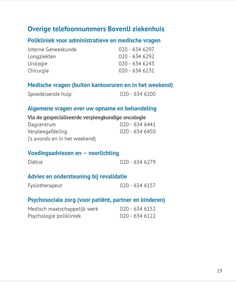 verpleegkundige oncologie Dagcentrum 020-634 6441 Verpleegafdeling 020-634 6450 ( s avonds en in het weekend) Voedingsadviezen en voorlichting Diëtist 020-634 6279 Advies en