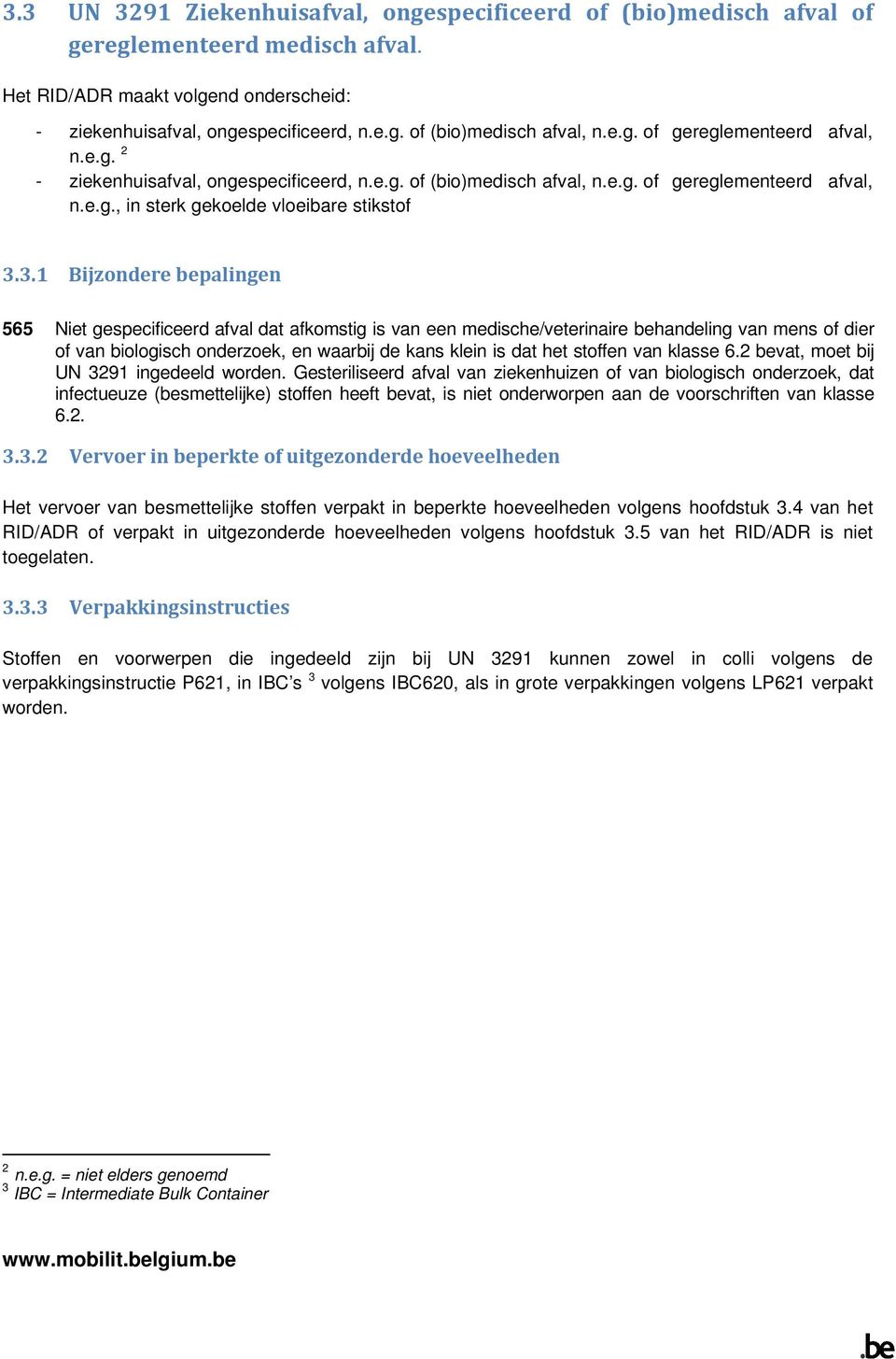 3.1 Bijzondere bepalingen 565 Niet gespecificeerd afval dat afkomstig is van een medische/veterinaire behandeling van mens of dier of van biologisch onderzoek, en waarbij de kans klein is dat het