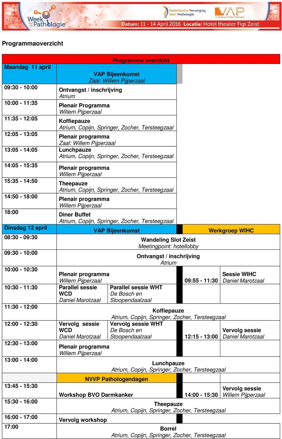 Bijeenkomst Wandeling Slot Zeist Meetingpoint: hotellobby Ontvangst / inschrijving Atrium Plenair programma 09:55-11:30 10:30-11:30 Parallel sessie Parallel sessie WHT WCD De Bosch en Daniel