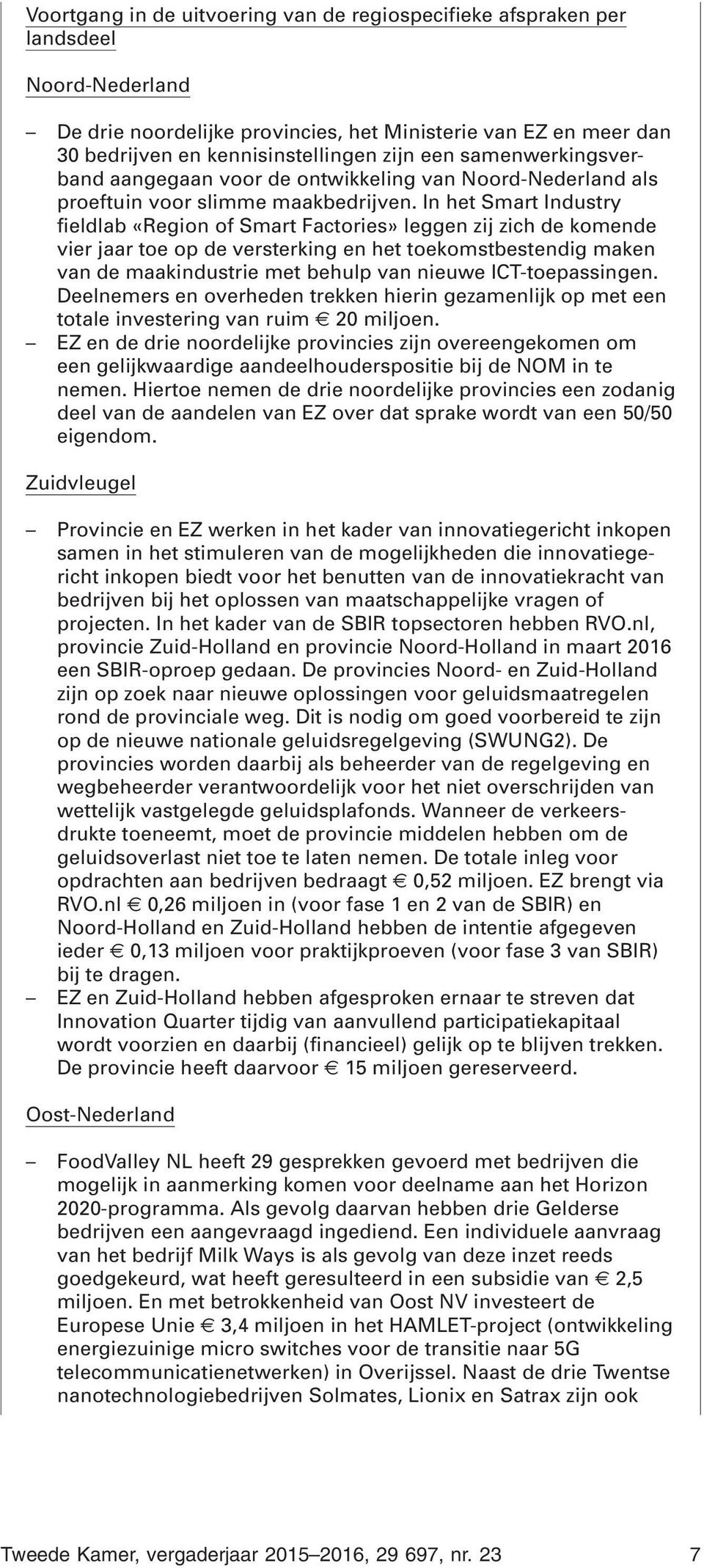 In het Smart Industry fieldlab «Region of Smart Factories» leggen zij zich de komende vier jaar toe op de versterking en het toekomstbestendig maken van de maakindustrie met behulp van nieuwe