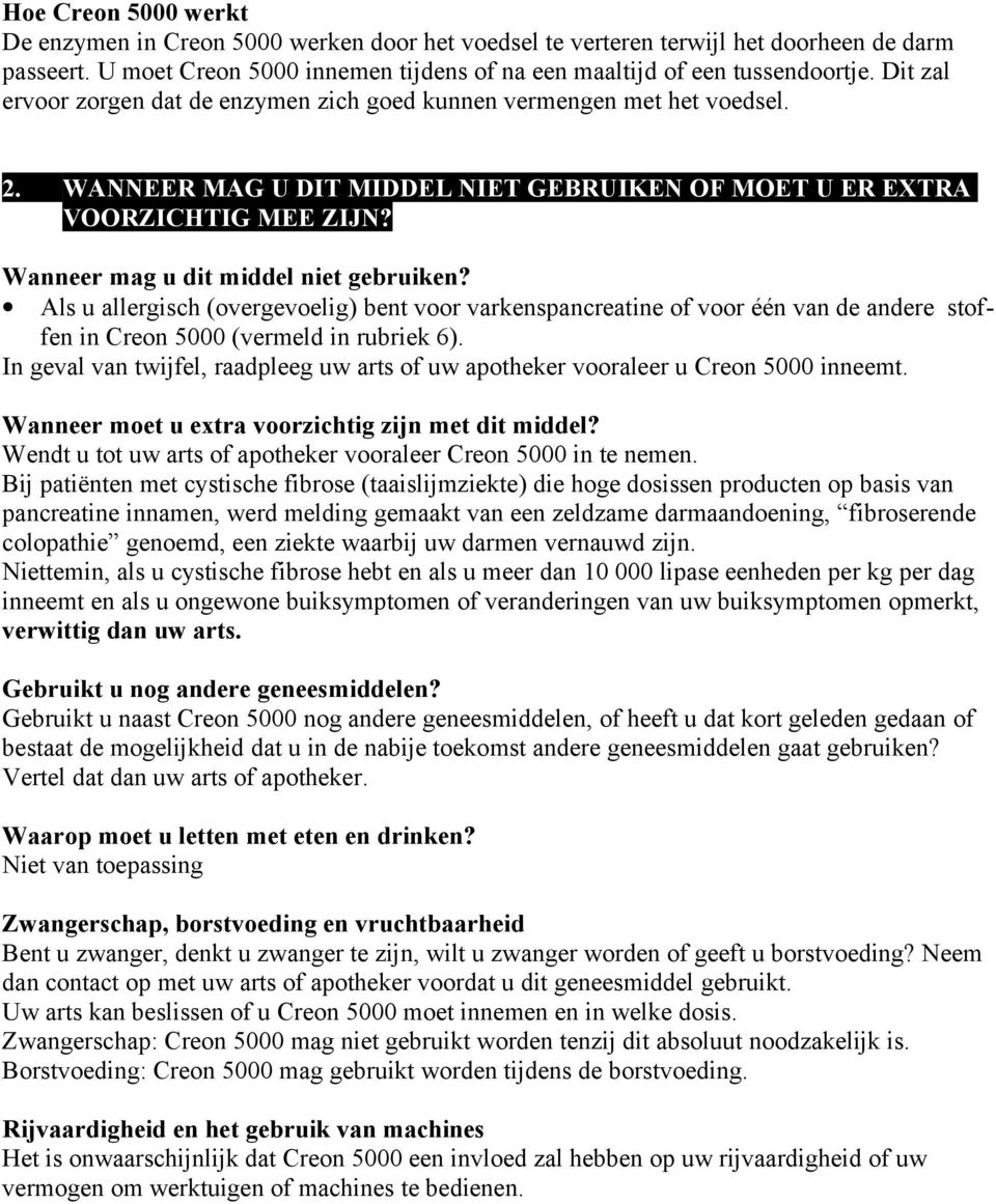 Wanneer mag u dit middel niet gebruiken? Als u allergisch (overgevoelig) bent voor varkenspancreatine of voor één van de andere stoffen in Creon 5000 (vermeld in rubriek 6).