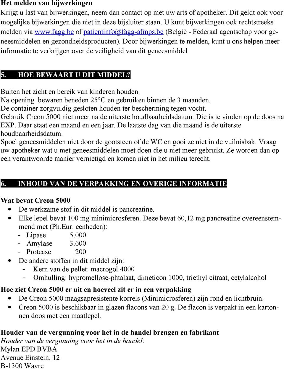 Door bijwerkingen te melden, kunt u ons helpen meer informatie te verkrijgen over de veiligheid van dit geneesmiddel. 5. HOE BEWAART U DIT MIDDEL? Buiten het zicht en bereik van kinderen houden.