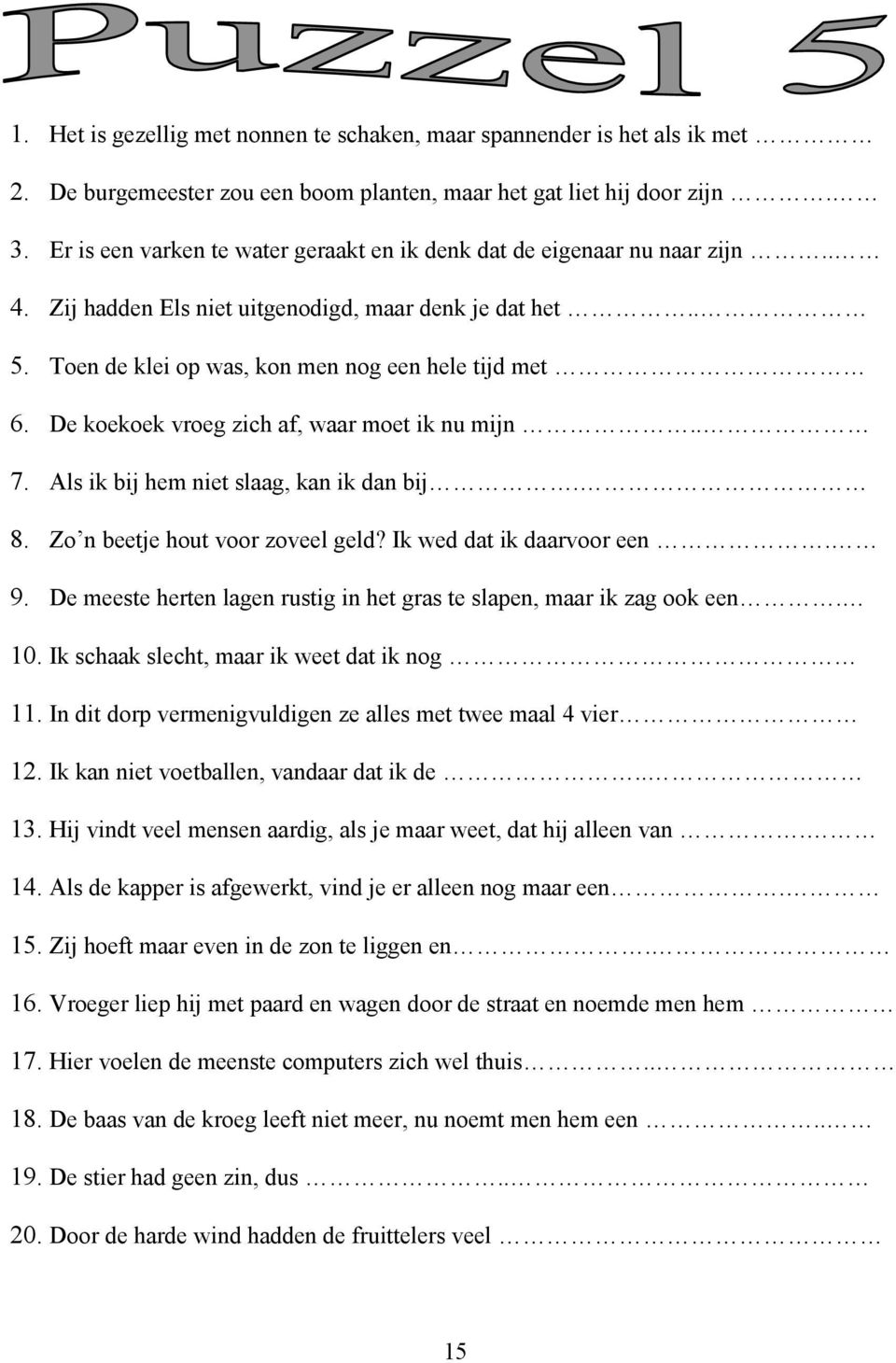 De koekoek vroeg zich af, waar moet ik nu mijn.. 7. Als ik bij hem niet slaag, kan ik dan bij. 8. Zo n beetje hout voor zoveel geld? Ik wed dat ik daarvoor een. 9.