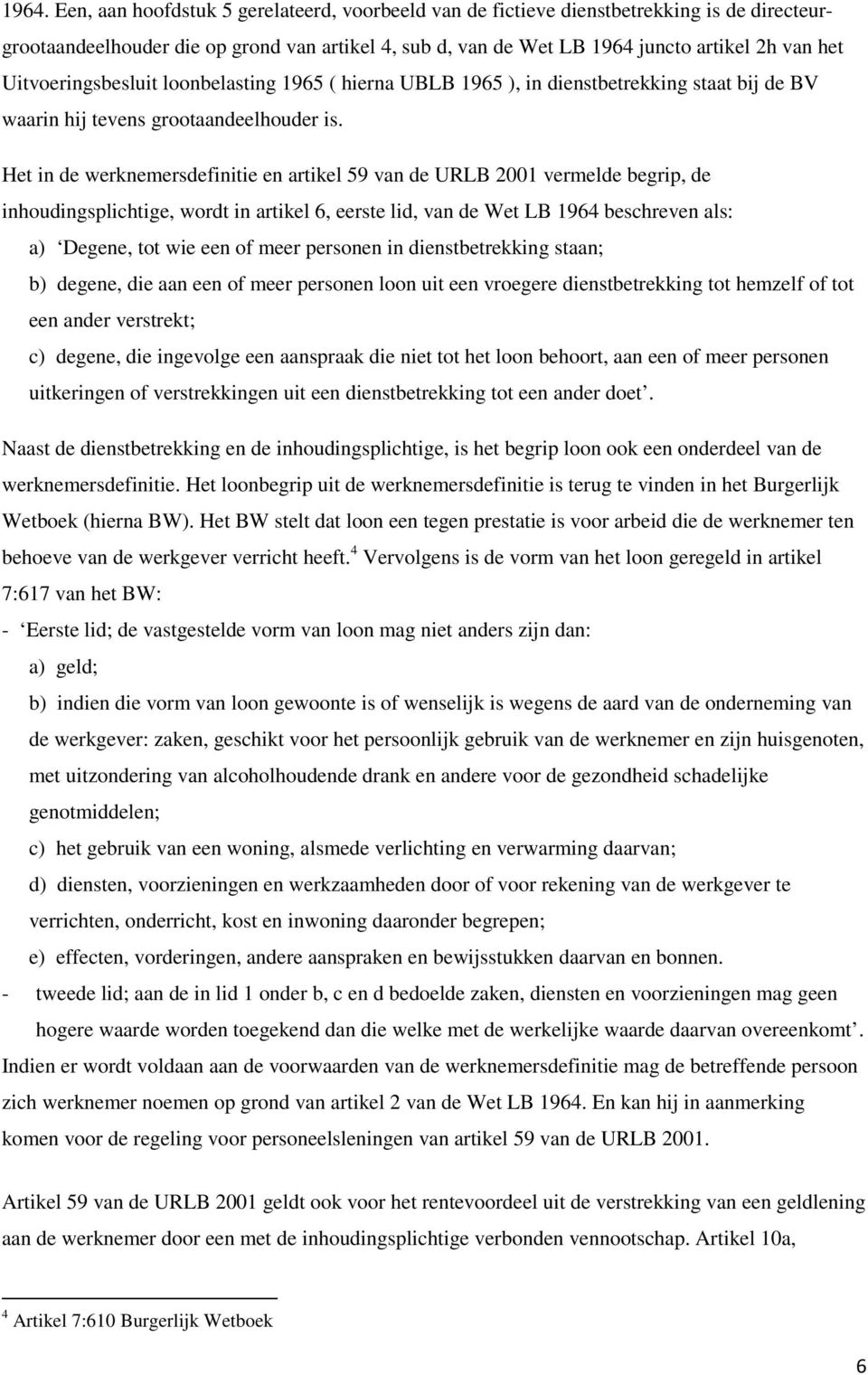 Het in de werknemersdefinitie en artikel 59 van de URLB 2001 vermelde begrip, de inhoudingsplichtige, wordt in artikel 6, eerste lid, van de Wet LB 1964 beschreven als: a) Degene, tot wie een of meer