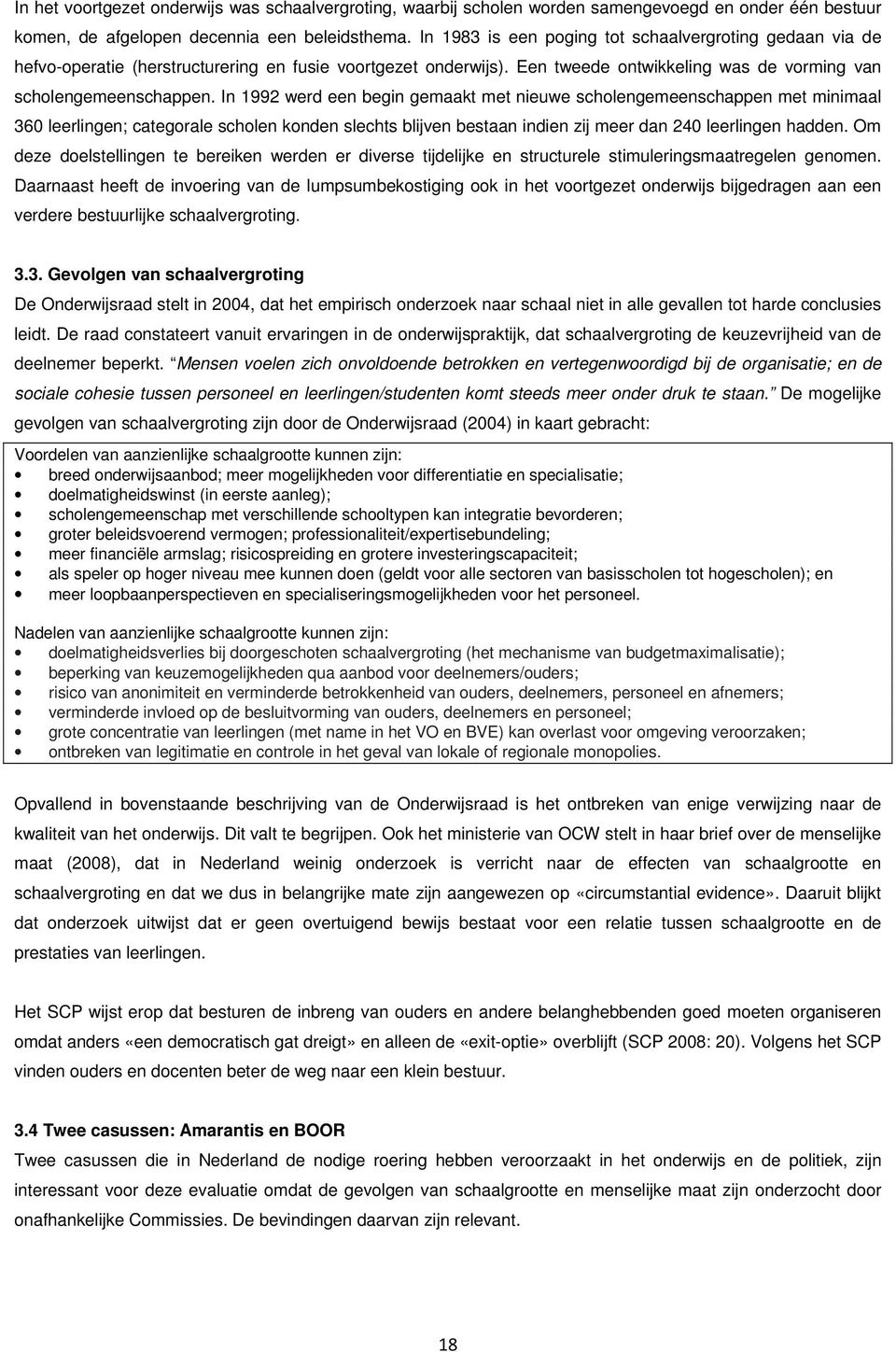 In 1992 werd een begin gemaakt met nieuwe scholengemeenschappen met minimaal 360 leerlingen; categorale scholen konden slechts blijven bestaan indien zij meer dan 240 leerlingen hadden.