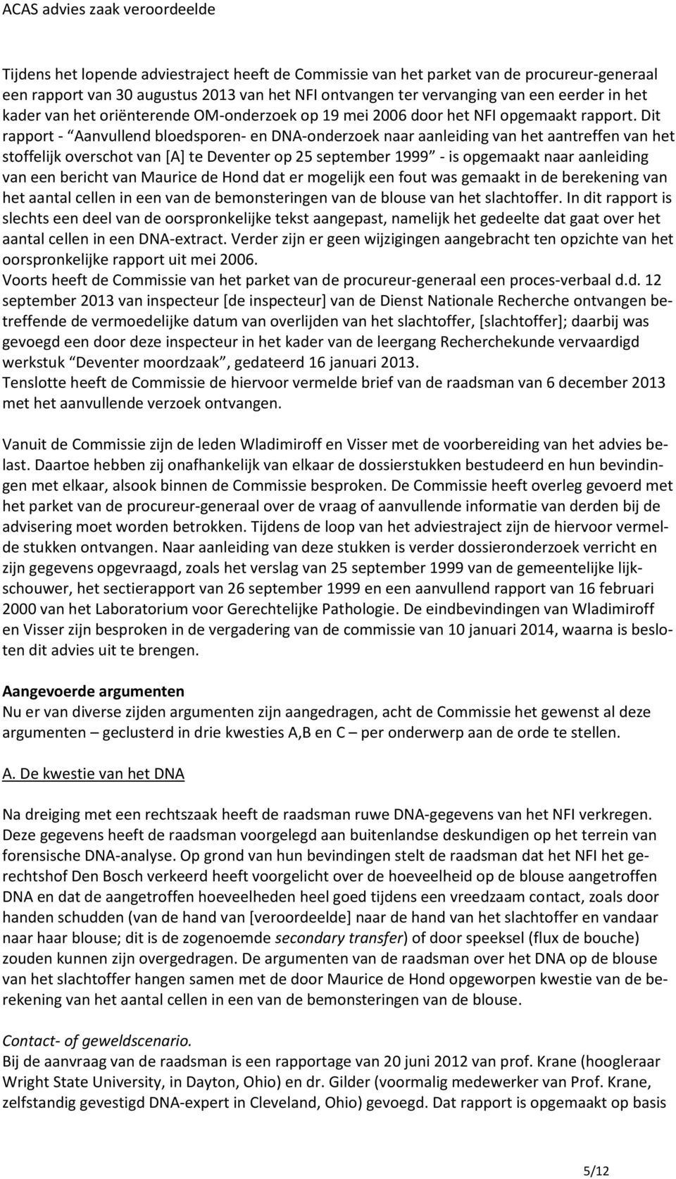 Dit rapport - Aanvullend bloedsporen- en DNA-onderzoek naar aanleiding van het aantreffen van het stoffelijk overschot van [A] te Deventer op 25 september 1999 - is opgemaakt naar aanleiding van een