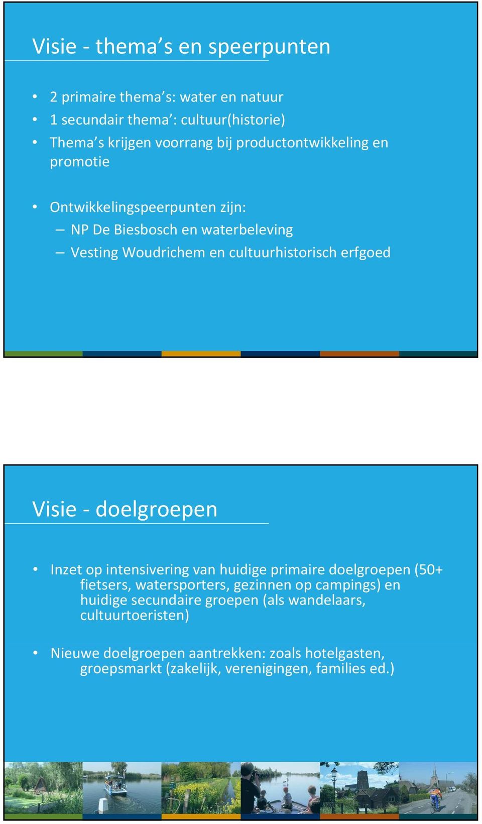 Visie - doelgroepen Inzet op intensivering van huidige primaire doelgroepen (50+ fietsers, watersporters, gezinnen op campings) en huidige