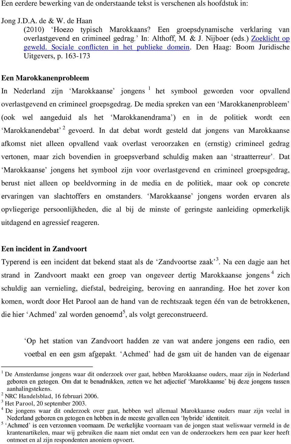 Den Haag: Boom Juridische Uitgevers, p. 163-173 Een Marokkanenprobleem In Nederland zijn Marokkaanse jongens 1 het symbool geworden voor opvallend overlastgevend en crimineel groepsgedrag.