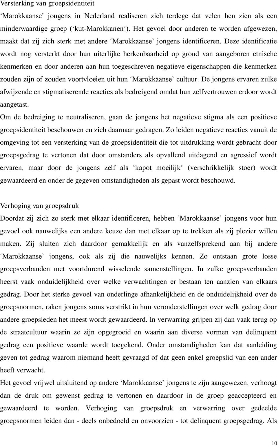 Deze identificatie wordt nog versterkt door hun uiterlijke herkenbaarheid op grond van aangeboren etnische kenmerken en door anderen aan hun toegeschreven negatieve eigenschappen die kenmerken zouden