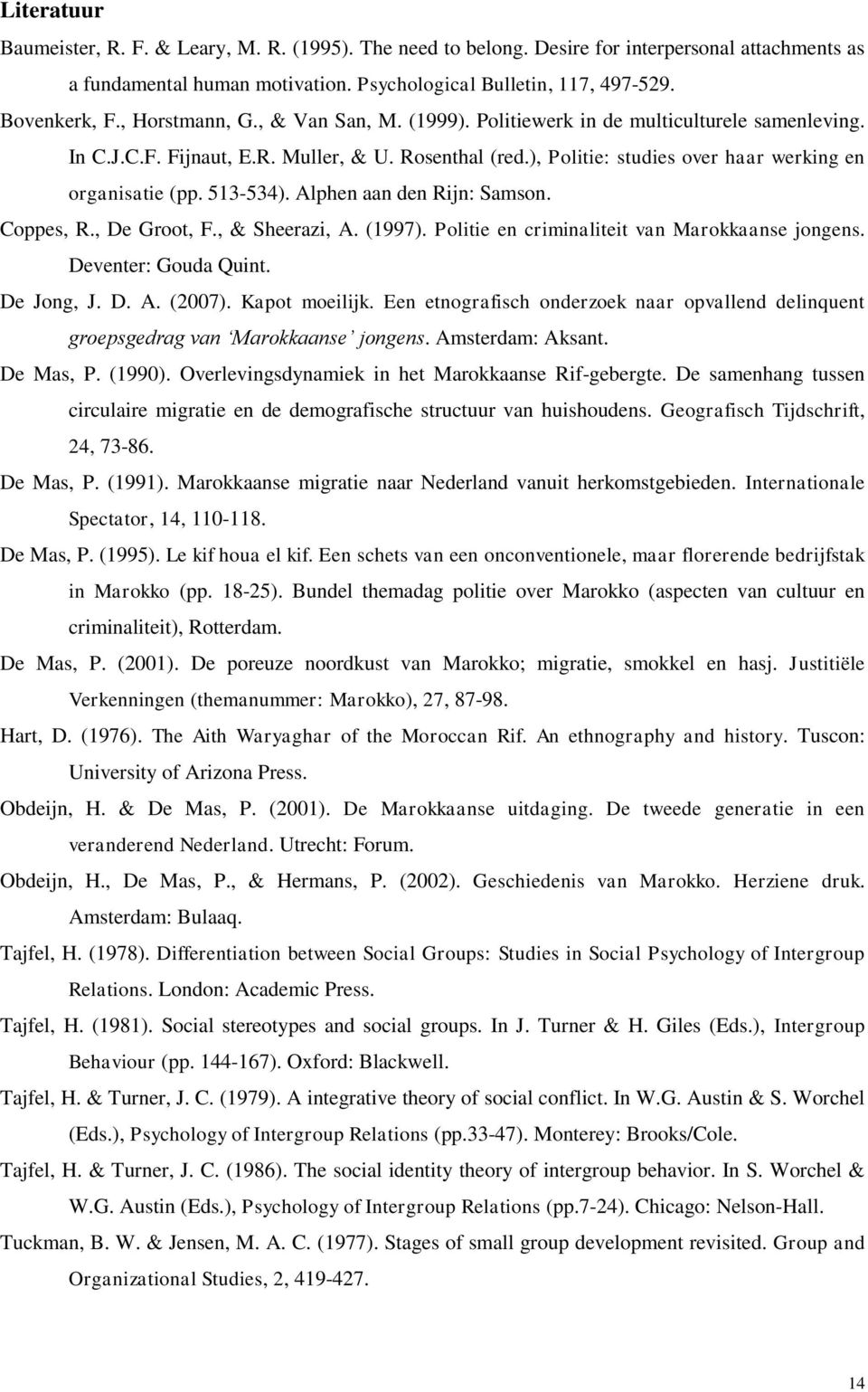 513-534). Alphen aan den Rijn: Samson. Coppes, R., De Groot, F., & Sheerazi, A. (1997). Politie en criminaliteit van Marokkaanse jongens. Deventer: Gouda Quint. De Jong, J. D. A. (2007).
