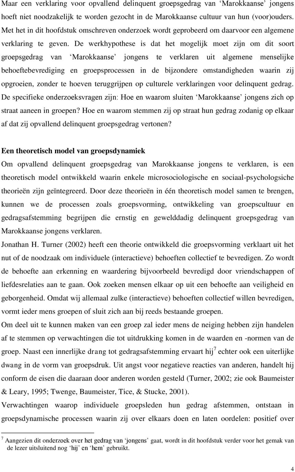 De werkhypothese is dat het mogelijk moet zijn om dit soort groepsgedrag van Marokkaanse jongens te verklaren uit algemene menselijke behoeftebevrediging en groepsprocessen in de bijzondere