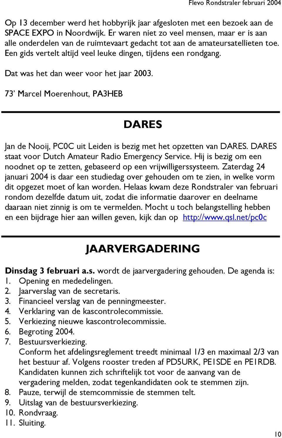 Dat was het dan weer voor het jaar 2003. 73 Marcel Moerenhout, PA3HEB DARES Jan de Nooij, PC0C uit Leiden is bezig met het opzetten van DARES. DARES staat voor Dutch Amateur Radio Emergency Service.