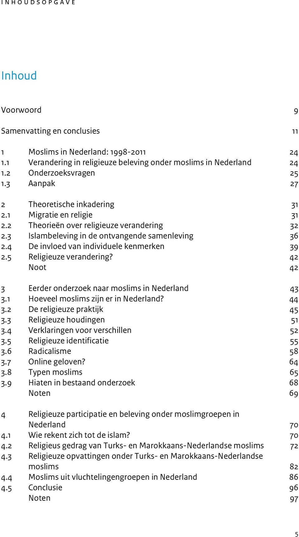 4 De invloed van individuele kenmerken 39 2.5 Religieuze verandering? 42 Noot 42 3 Eerder onderzoek naar moslims in Nederland 43 3.1 Hoeveel moslims zijn er in Nederland? 44 3.
