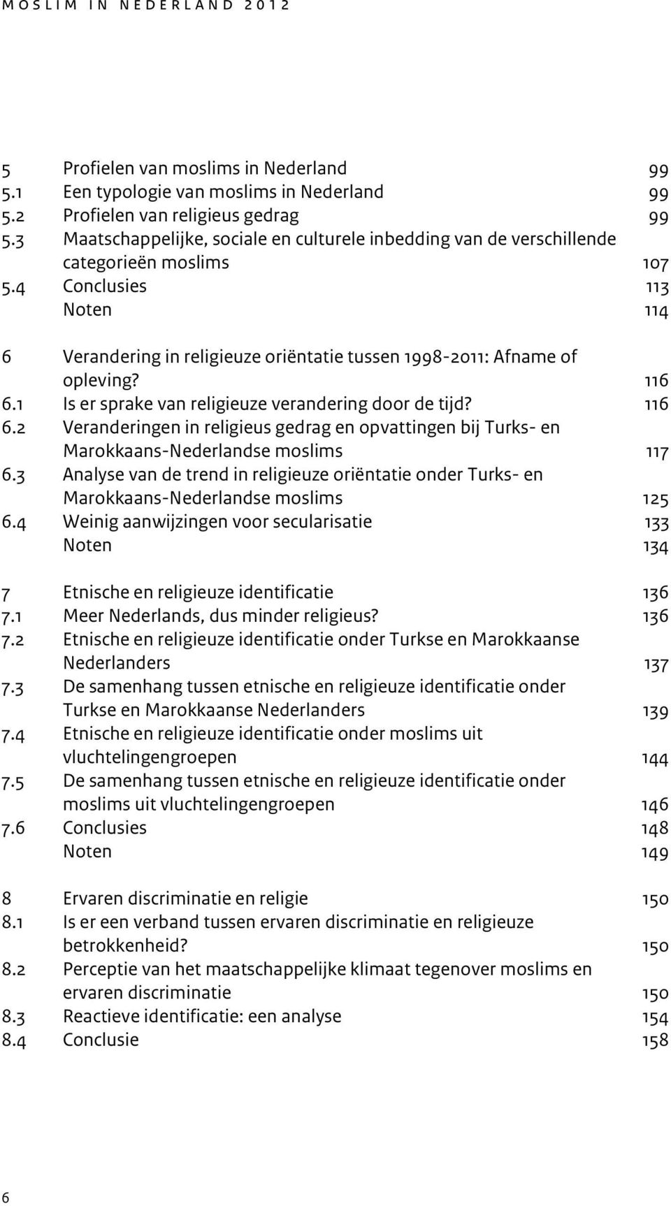 4 Conclusies 113 Noten 114 6 Verandering in religieuze oriëntatie tussen 1998-2011: Afname of opleving? 116 6.