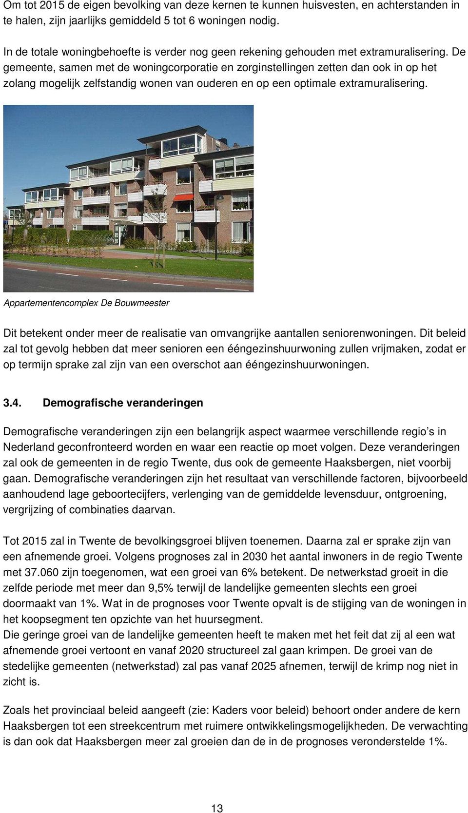 De gemeente, samen met de woningcorporatie en zorginstellingen zetten dan ook in op het zolang mogelijk zelfstandig wonen van ouderen en op een optimale extramuralisering.