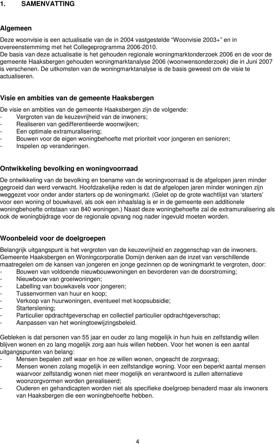 verschenen. De uitkomsten van de woningmarktanalyse is de basis geweest om de visie te actualiseren.